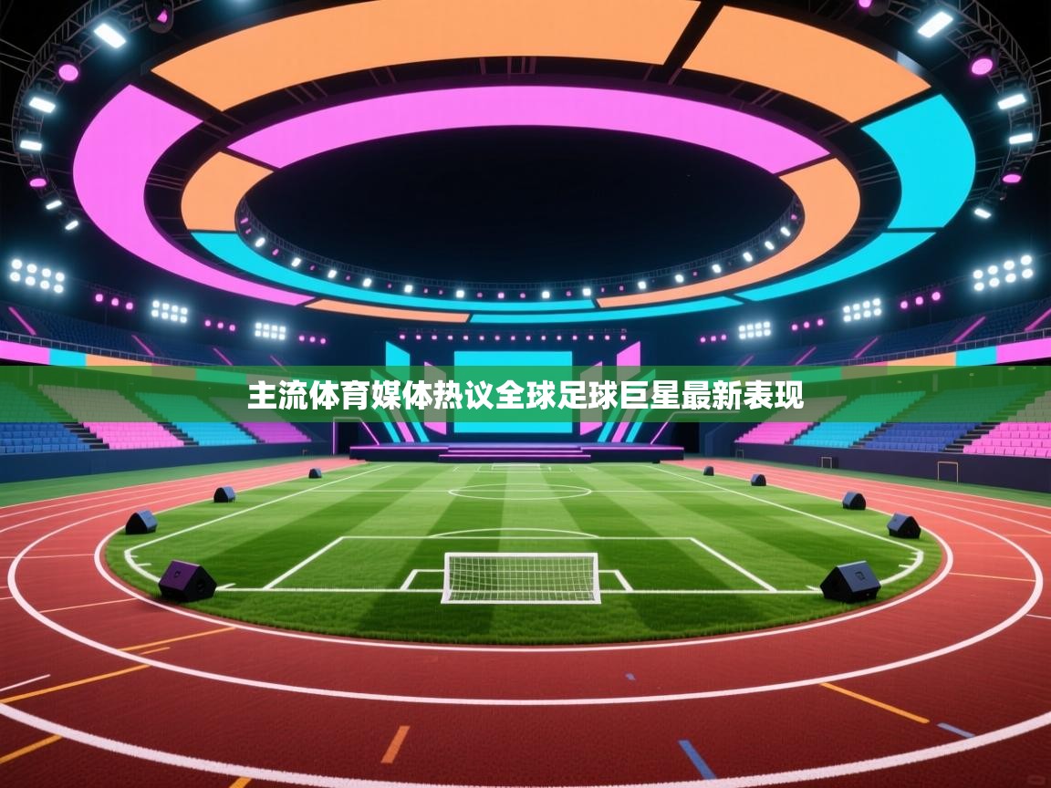 主流体育媒体热议全球足球巨星最新表现