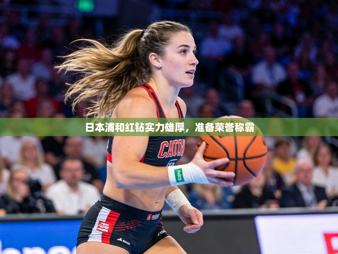 日本浦和红钻实力雄厚，准备荣誉称霸
