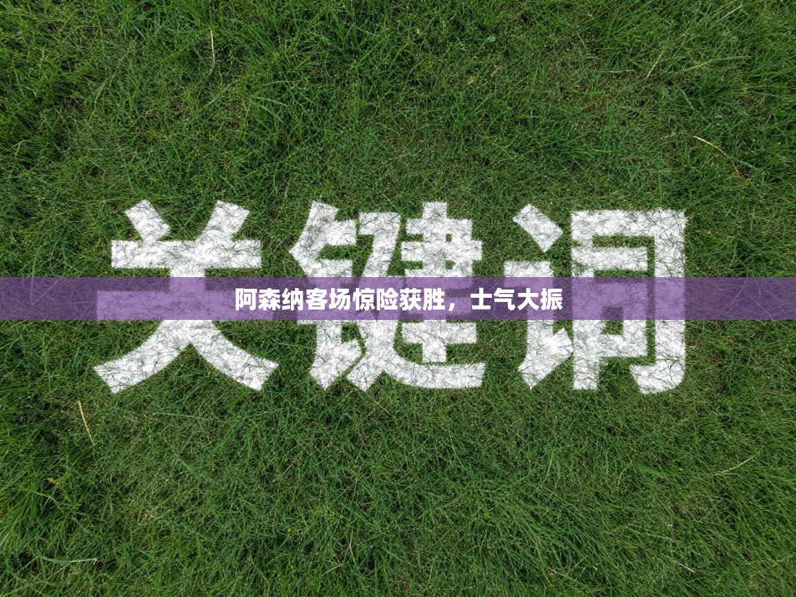 阿森纳客场惊险获胜，士气大振