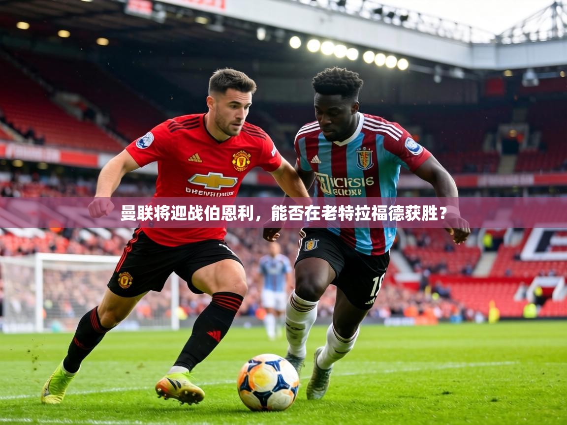 曼联将迎战伯恩利,能否在老特拉福德获胜? 第2张