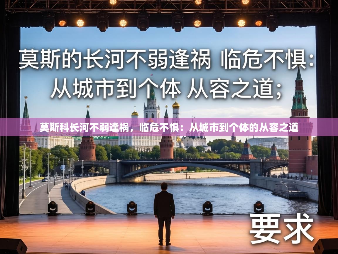 莫斯科长河不弱逢祸，临危不惧：从城市到个体的从容之道  第2张